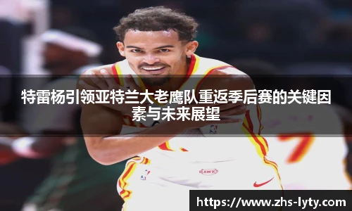 特雷杨引领亚特兰大老鹰队重返季后赛的关键因素与未来展望