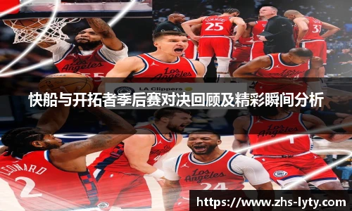快船与开拓者季后赛对决回顾及精彩瞬间分析