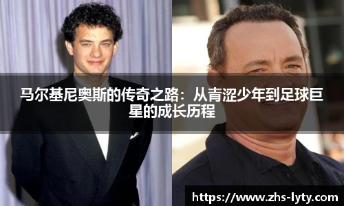 马尔基尼奥斯的传奇之路：从青涩少年到足球巨星的成长历程